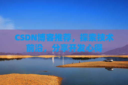 CSDN博客推荐，探索技术前沿，分享开发心得